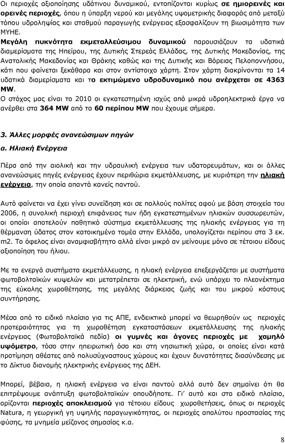 Μεγάλη πυκνότητα εκμεταλλεύσιμου δυναμικού παρουσιάζουν τα υδατικά διαμερίσματα της Ηπείρου, της υτικής Στερεάς Ελλάδας, της υτικής Μακεδονίας, της Ανατολικής Μακεδονίας και Θράκης καθώς και της