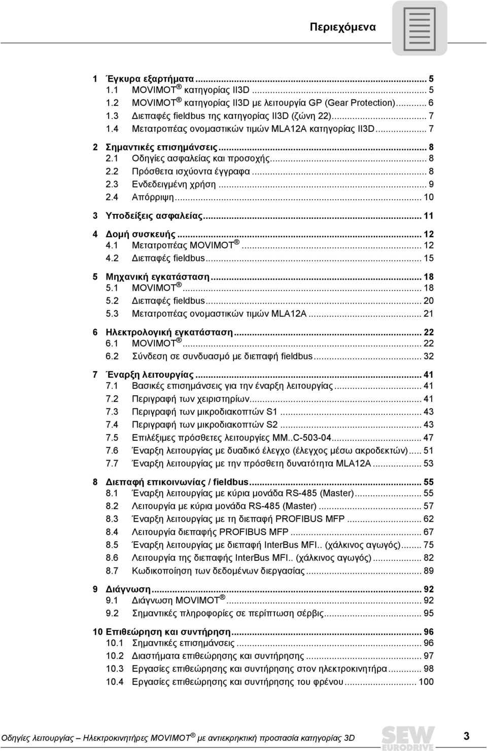 4 Απόρριψη... 10 3 Υποδείξεις ασφαλείας... 11 4 οµή συσκευής... 12 4.1 Μετατροπέας MOVIMOT... 12 4.2 ιεπαφές fieldbus... 15 5 Μηχανική εγκατάσταση... 18 5.1 MOVIMOT... 18 5.2 ιεπαφές fieldbus... 20 5.