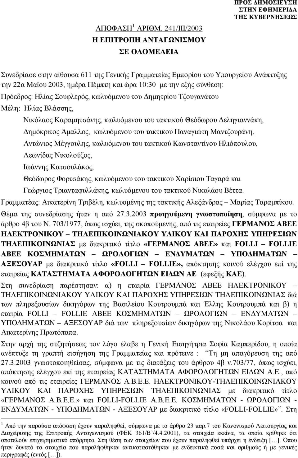 σύνθεση: Πρόεδρος: Ηλίας Σουφλερός, κωλυόμενου του Δημητρίου Τζουγανάτου Μέλη: Ηλίας Βλάσσης, Νικόλαος Καραμητσάνης, κωλυόμενου του τακτικού Θεόδωρου Δεληγιαννάκη, Δημόκριτος Άμαλλος, κωλυόμενου του