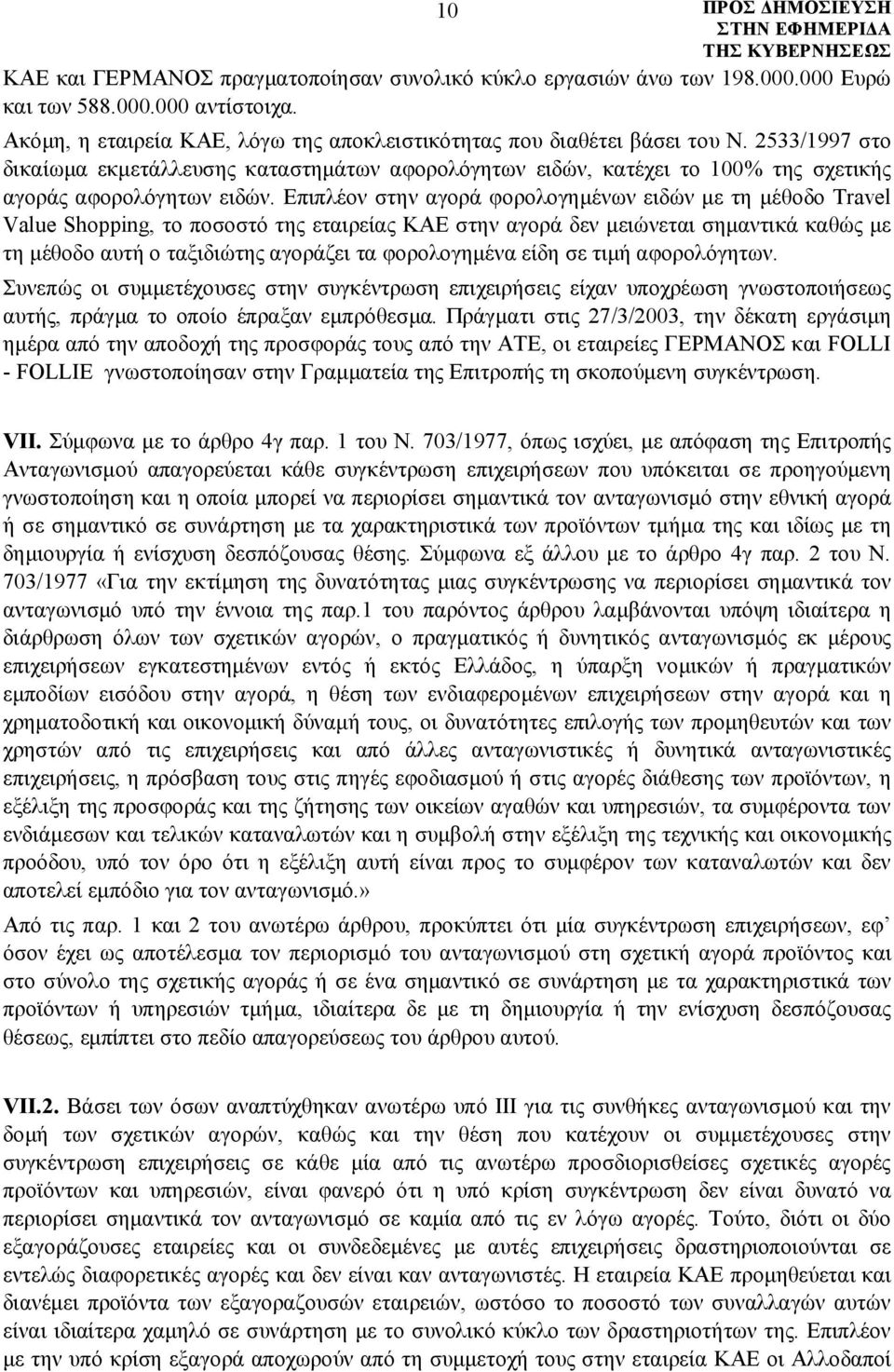 Επιπλέον στην αγορά φορολογημένων ειδών με τη μέθοδο Travel Value Shopping, το ποσοστό της εταιρείας ΚΑΕ στην αγορά δεν μειώνεται σημαντικά καθώς με τη μέθοδο αυτή ο ταξιδιώτης αγοράζει τα