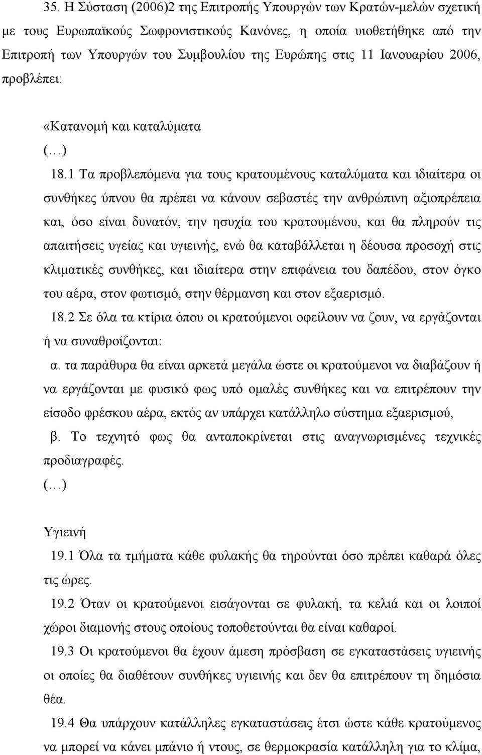 1 Τα προβλεπόμενα για τους κρατουμένους καταλύματα και ιδιαίτερα οι συνθήκες ύπνου θα πρέπει να κάνουν σεβαστές την ανθρώπινη αξιοπρέπεια και, όσο είναι δυνατόν, την ησυχία του κρατουμένου, και θα