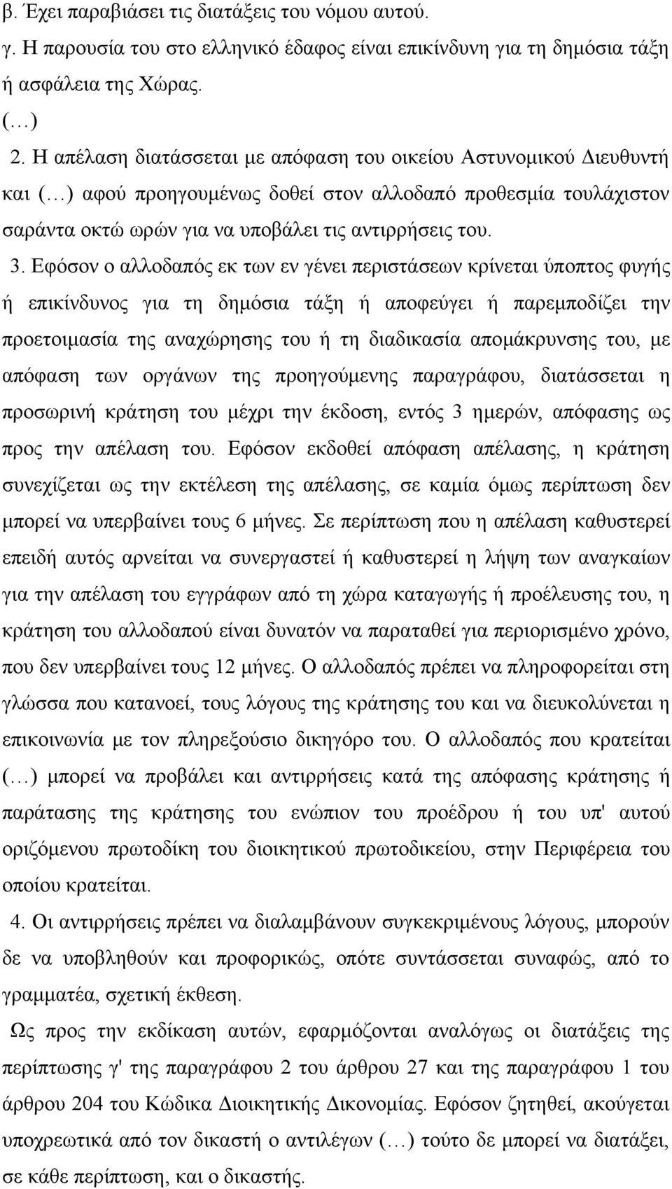 Εφόσον ο αλλοδαπός εκ των εν γένει περιστάσεων κρίνεται ύποπτος φυγής ή επικίνδυνος για τη δημόσια τάξη ή αποφεύγει ή παρεμποδίζει την προετοιμασία της αναχώρησης του ή τη διαδικασία απομάκρυνσης