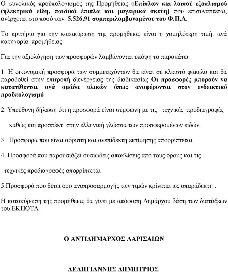 Η οικονομική προσφορά των συμμετεχόντων θα είναι σε κλειστό φάκελο και θα παραδοθεί στην επιτροπή διενέργειας της διαδικασίας Οι προσφορές μπορούν να κατατίθενται ανά ομάδα υλικών όπως αναφέρονται