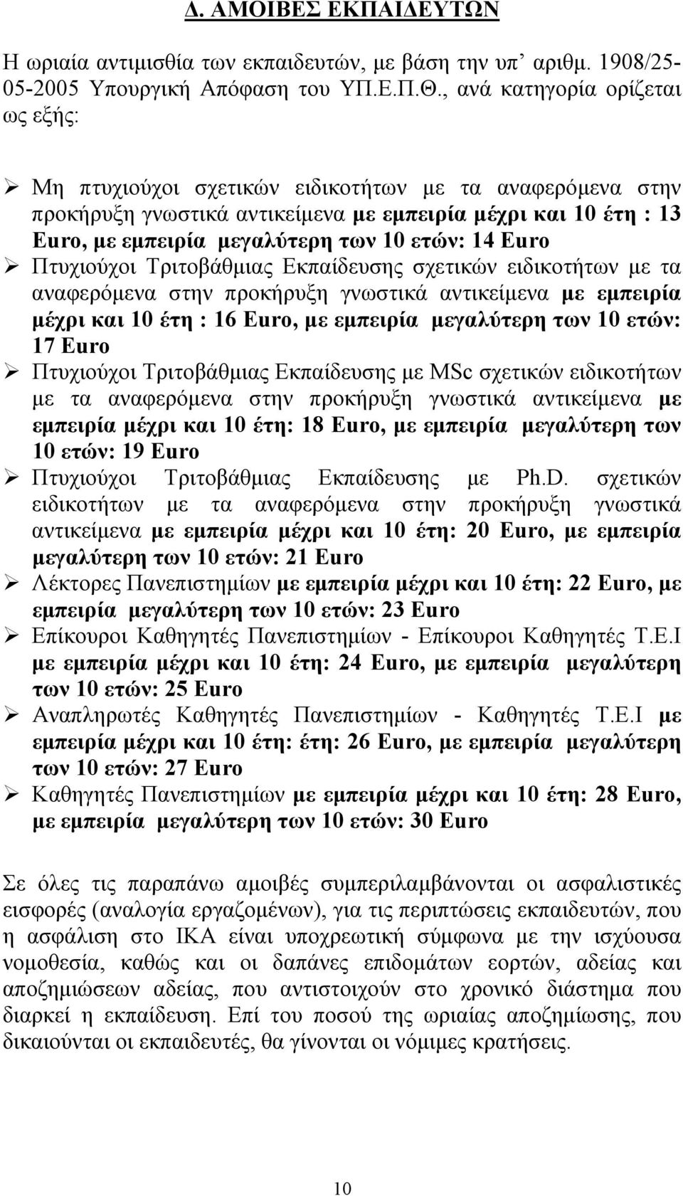 14 Euro Πτυχιούχοι Τριτοβάθμιας Εκπαίδευσης σχετικών ειδικοτήτων με τα αναφερόμενα στην προκήρυξη γνωστικά αντικείμενα με εμπειρία μέχρι και 10 έτη : 16 Euro, με εμπειρία μεγαλύτερη των 10 ετών: 17