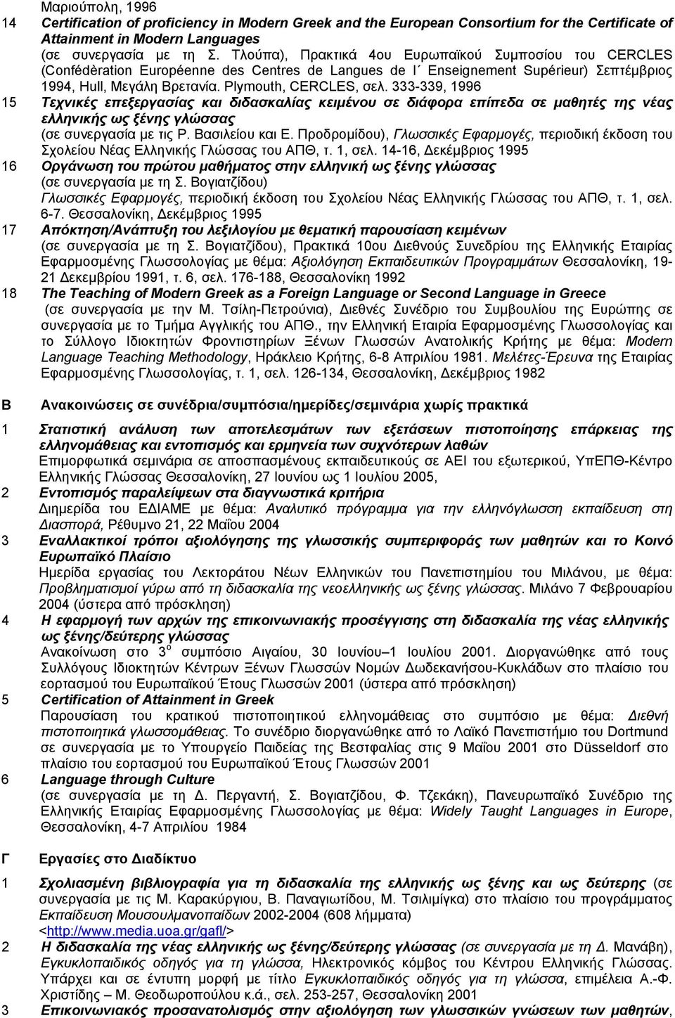 333-339, 1996 15 Τεχνικές επεξεργασίας και διδασκαλίας κειµένου σε διάφορα επίπεδα σε µαθητές της νέας ελληνικής ως ξένης γλώσσας (σε συνεργασία µε τις Ρ. Βασιλείου και Ε.