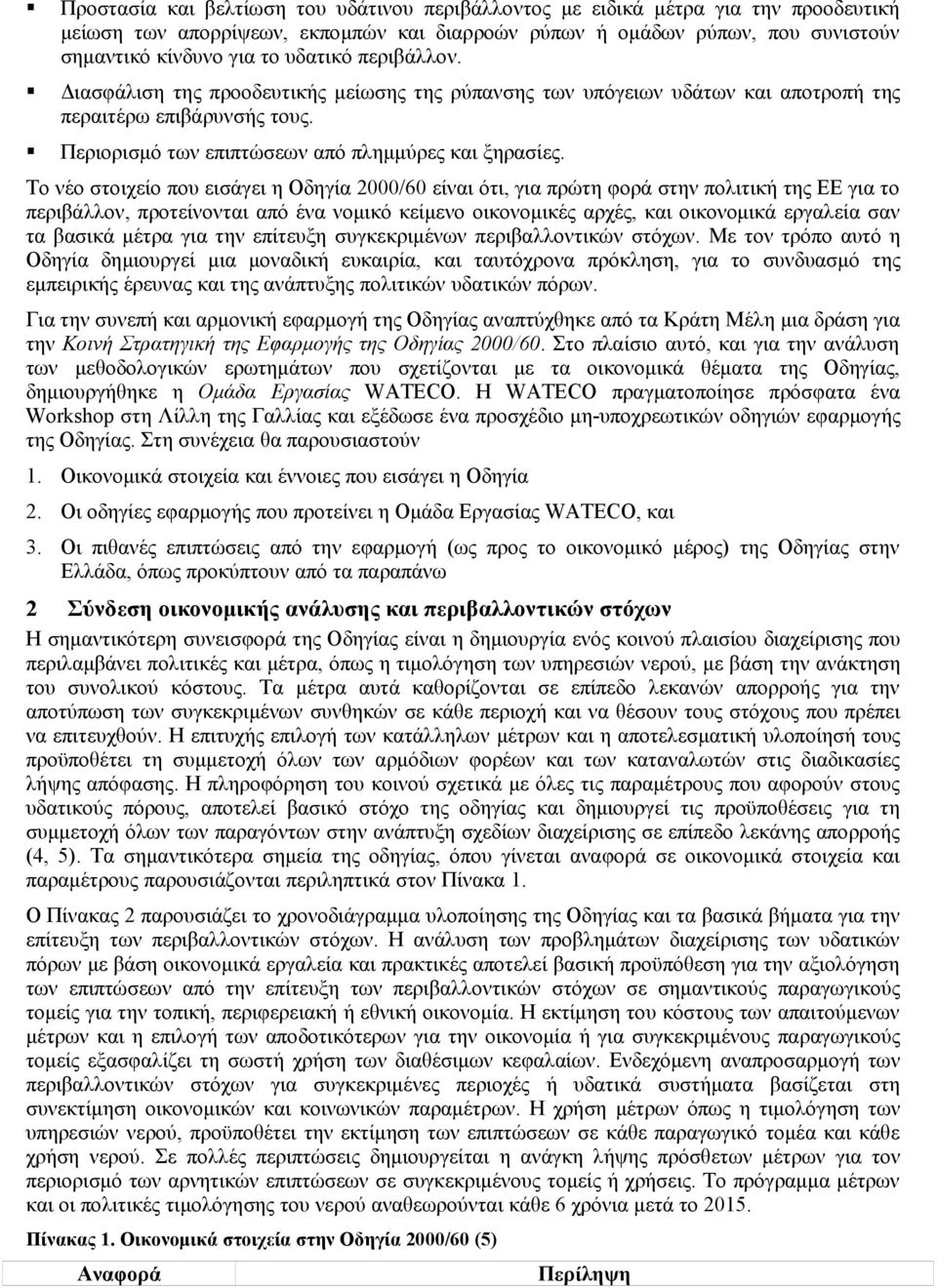 Το νέο στοιχείο που εισάγει η Οδηγία 2000/60 είναι ότι, για πρώτη φορά στην πολιτική της ΕΕ για το περιβάλλον, προτείνονται από ένα νομικό κείμενο οικονομικές αρχές, και οικονομικά εργαλεία σαν τα