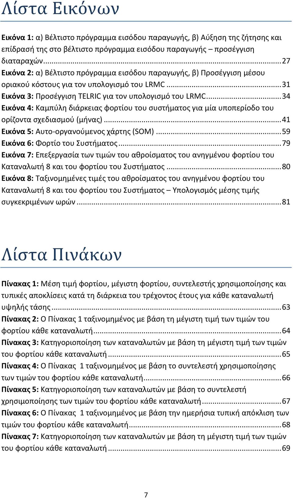 .. 34 Εικόνα 4: Καμπύλη διάρκειας φορτίου του συστήματος για μία υποπερίοδο του ορίζοντα σχεδιασμού (μήνας)... 41 Εικόνα 5: Αυτο-οργανούμενος χάρτης (SOM)... 59 Εικόνα 6: Φορτίο του Συστήματος.