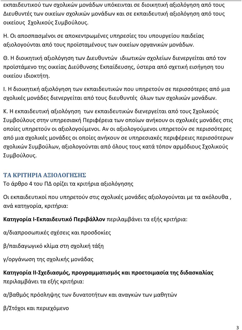 Η διοικητική αξιολόγηση των Διευθυντών ιδιωτικών σχολείων διενεργείται από τον προϊστάμενο της οικείας Διεύθυνσης Εκπαίδευσης, ύστερα από σχετική εισήγηση του οικείου ιδιοκτήτη. Ι.