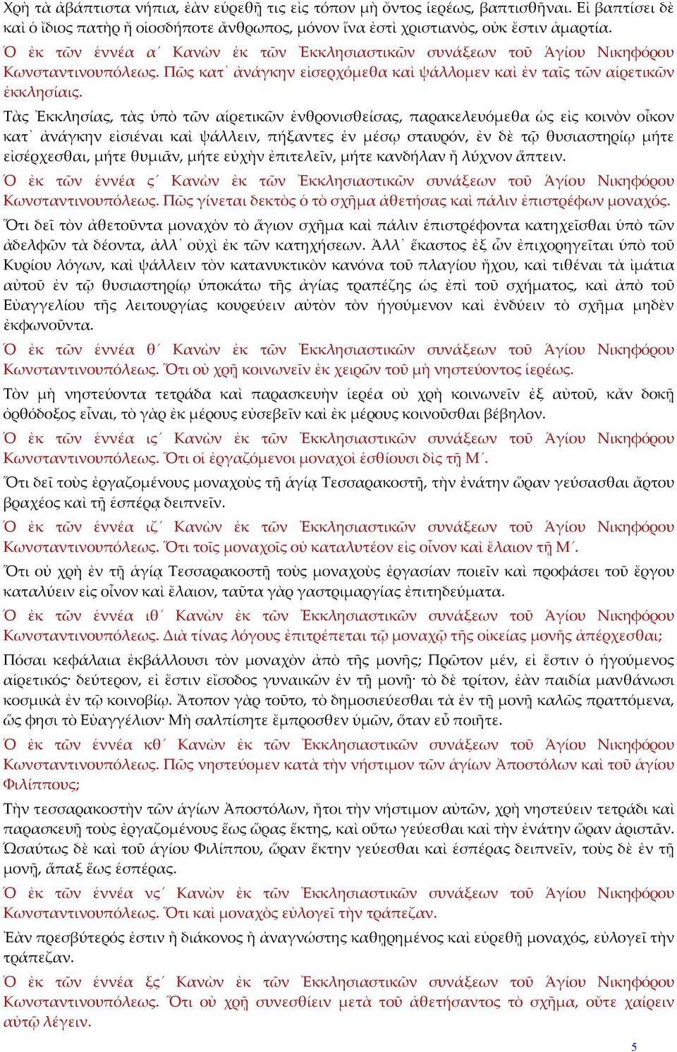 Τὰς Ἐκκλησίας, τὰς ὑπὸ τῶν αἱρετικῶν ἐνθρονισθείσας, παρακελευόμεθα ὡς εἰς κοινὸν οἶκον κατ ἀνάγκην εἰσιέναι καὶ ψάλλειν, πήξαντες ἐν μέσῳ σταυρόν, ἐν δὲ τῷ θυσιαστηρίῳ μήτε εἰσέρχεσθαι, μήτε θυμιᾶν,