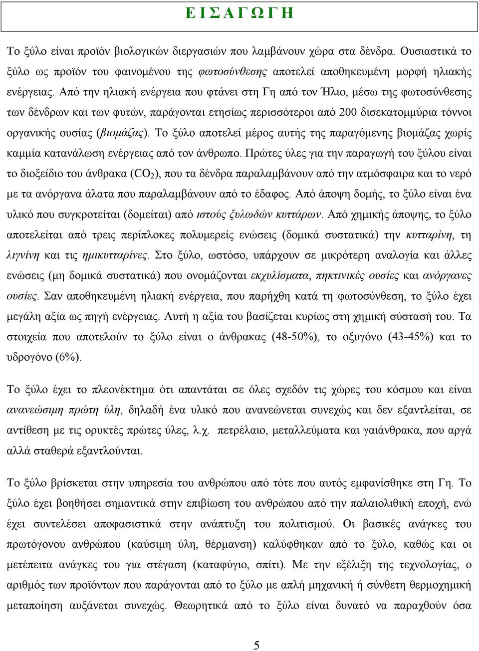 Το ξύλο αποτελεί μέρος αυτής της παραγόμενης βιομάζας χωρίς καμμία κατανάλωση ενέργειας από τον άνθρωπο.