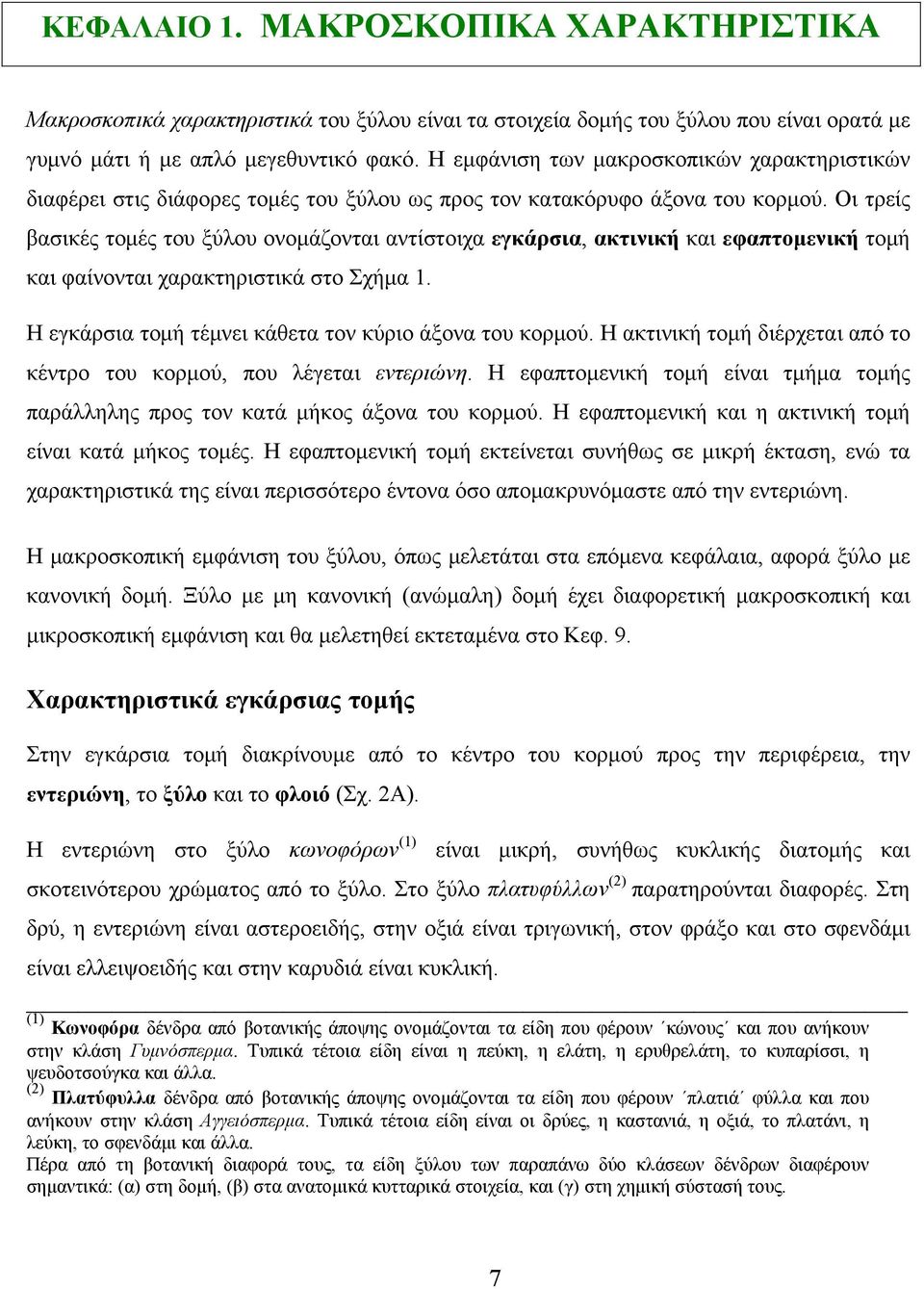 Οι τρείς βασικές τομές του ξύλου ονομάζονται αντίστοιχα εγκάρσια, ακτινική και εφαπτομενική τομή και φαίνονται χαρακτηριστικά στο Σχήμα 1. Η εγκάρσια τομή τέμνει κάθετα τον κύριο άξονα του κορμού.