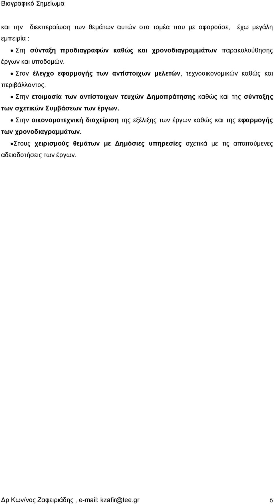 Στην ετοιμασία των αντίστοιχων τευχών Δημοπράτησης καθώς και της σύνταξης των σχετικών Συμβάσεων των έργων.