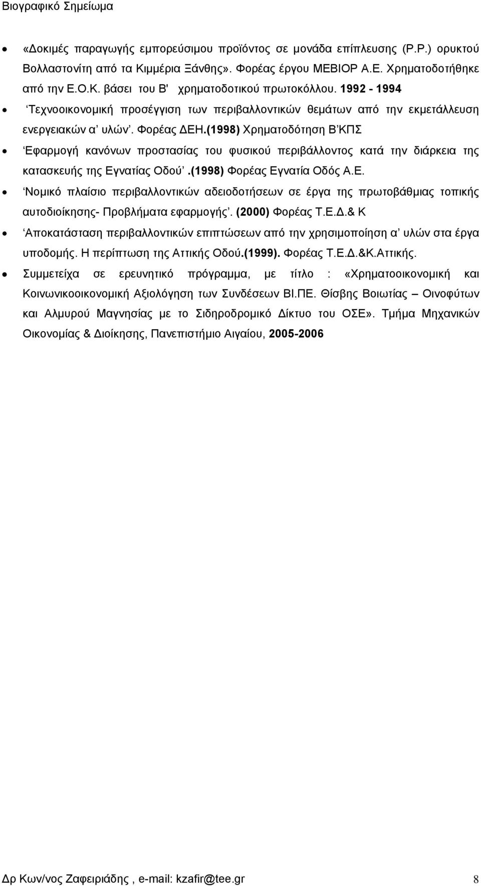 (1998) Χρηματοδότηση Β ΚΠΣ Εφαρμογή κανόνων προστασίας του φυσικού περιβάλλοντος κατά την διάρκεια της κατασκευής της Εγνατίας Οδού.(1998) Φορέας Εγνατία Οδός Α.Ε. Νομικό πλαίσιο περιβαλλοντικών αδειοδοτήσεων σε έργα της πρωτοβάθμιας τοπικής αυτοδιοίκησης- Προβλήματα εφαρμογής.