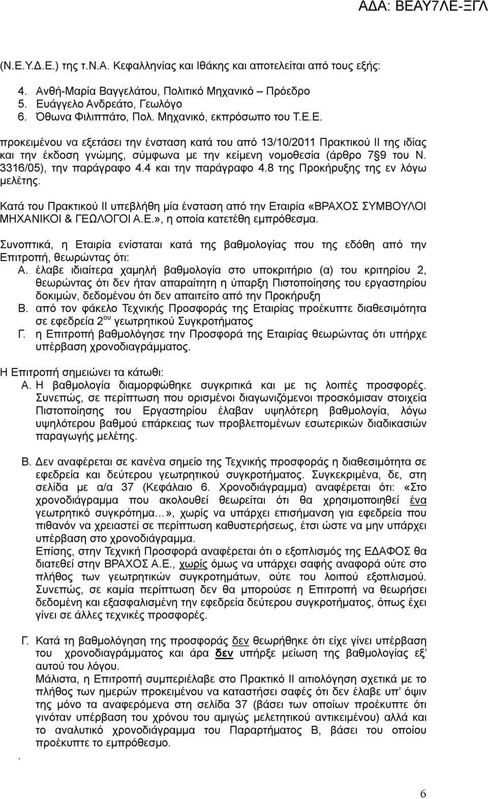 3316/05), την παράγραφο 4.4 και την παράγραφο 4.8 της Προκήρυξης της εν λόγω μελέτης. Κατά του Πρακτικού ΙΙ υπεβλήθη μία ένσταση από την Εταιρία «ΒΡΑΧΟΣ ΣΥΜΒΟΥΛΟΙ ΜΗΧΑΝΙΚΟΙ & ΓΕΩΛΟΓΟΙ Α.Ε.», η οποία κατετέθη εμπρόθεσμα.