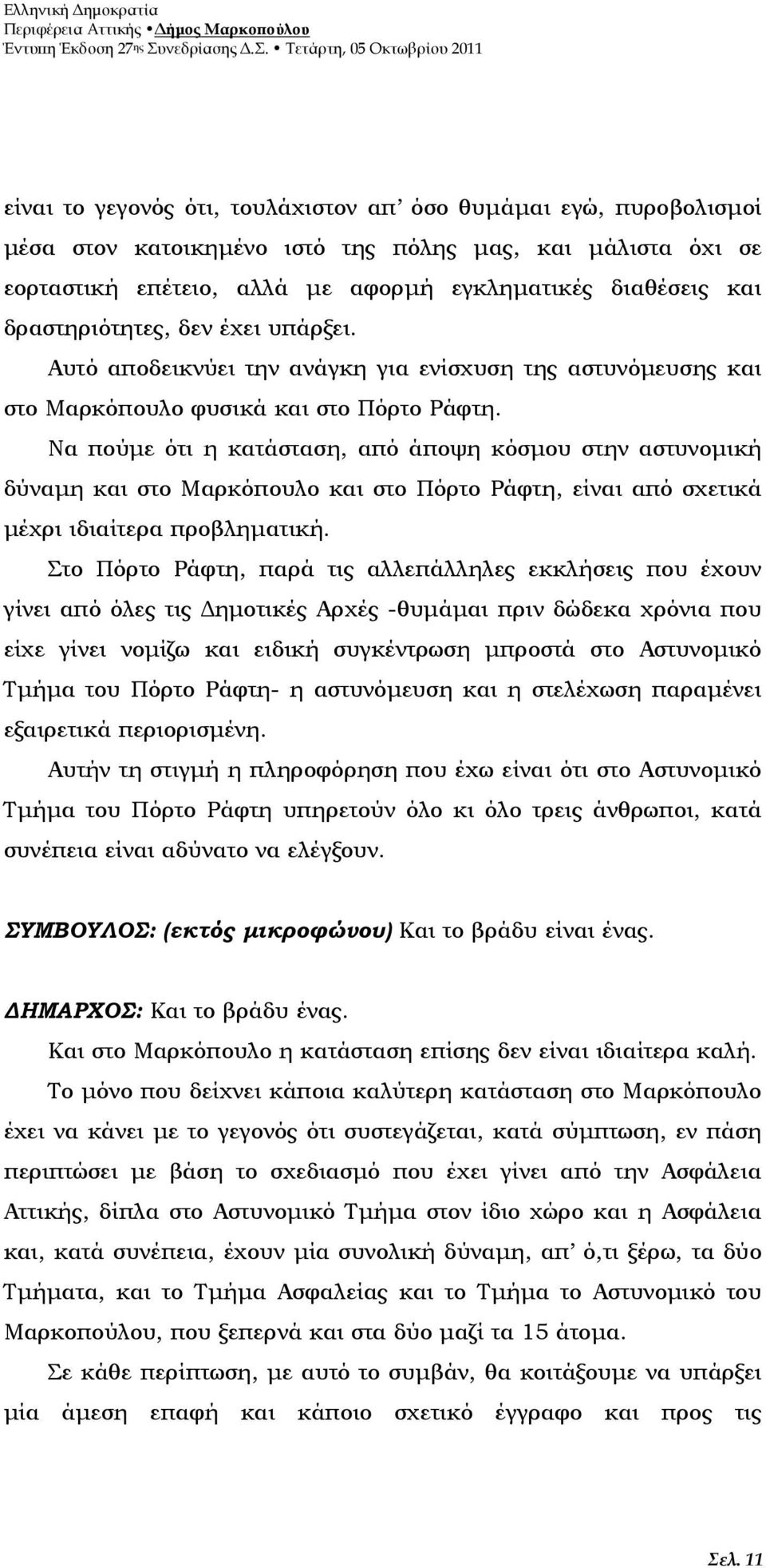 Να πούµε ότι η κατάσταση, από άποψη κόσµου στην αστυνοµική δύναµη και στο Μαρκόπουλο και στο Πόρτο Ράφτη, είναι από σχετικά µέχρι ιδιαίτερα προβληµατική.