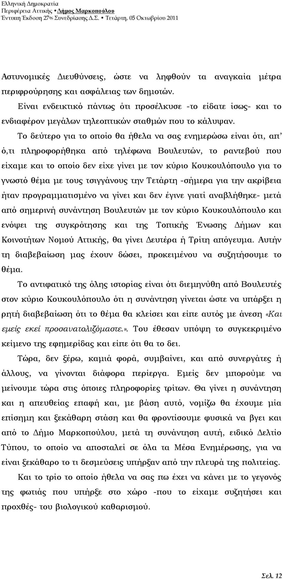 Το δεύτερο για το οποίο θα ήθελα να σας ενηµερώσω είναι ότι, απ ό,τι πληροφορήθηκα από τηλέφωνα Βουλευτών, το ραντεβού που είχαµε και το οποίο δεν είχε γίνει µε τον κύριο Κουκουλόπουλο για το γνωστό