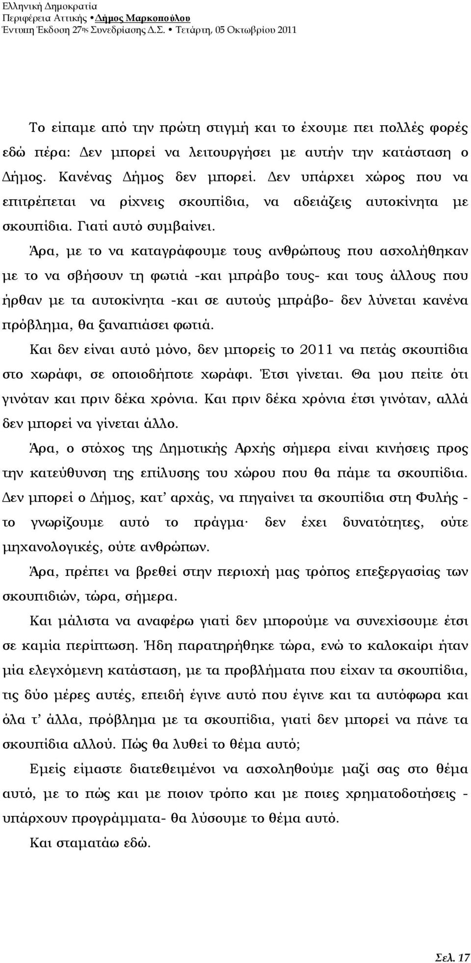 Άρα, µε το να καταγράφουµε τους ανθρώπους που ασχολήθηκαν µε το να σβήσουν τη φωτιά -και µπράβο τους- και τους άλλους που ήρθαν µε τα αυτοκίνητα -και σε αυτούς µπράβο- δεν λύνεται κανένα πρόβληµα, θα