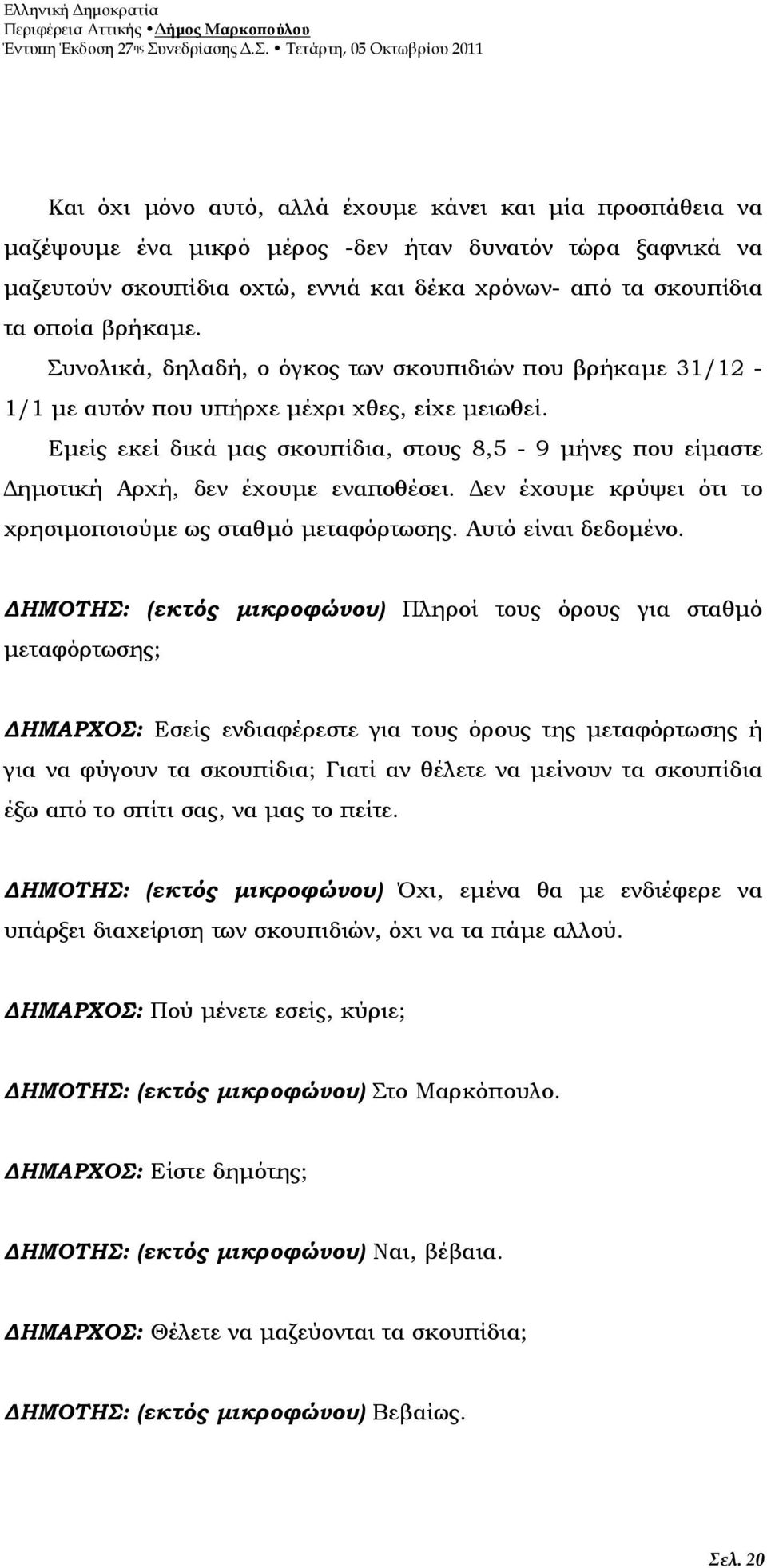 Εµείς εκεί δικά µας σκουπίδια, στους 8,5-9 µήνες που είµαστε ηµοτική Αρχή, δεν έχουµε εναποθέσει. εν έχουµε κρύψει ότι το χρησιµοποιούµε ως σταθµό µεταφόρτωσης. Αυτό είναι δεδοµένο.