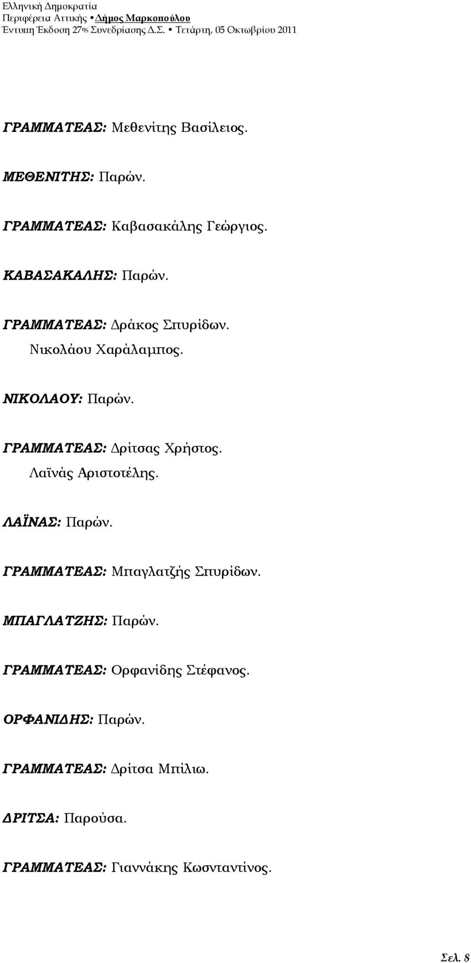 Λαϊνάς Αριστοτέλης. ΛΑΪΝΑΣ: Παρών. ΓΡΑΜΜΑΤΕΑΣ: Μπαγλατζής Σπυρίδων. ΜΠΑΓΛΑΤΖΗΣ: Παρών.