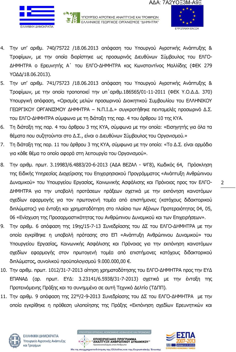 ΥΟΔΔ/18.06.2013). 5. Την υπ αριθμ. 741/75723 /18.06.2013 απόφαση του Υπουργού Αγροτικής Ανάπτυξης & Τροφίμων, με την οποία τροποποιεί την υπ αριθμ.186565/01-11-2011 (ΦΕΚ Υ.Ο.Δ.Δ. 370) Υπουργική απόφαση, «Ορισμός μελών προσωρινού Διοικητικού Συμβουλίου του ΕΛΛΗΝΙΚΟΥ ΓΕΩΡΓΙΚΟΥ ΟΡΓΑΝΙΣΜΟΥ ΔΗΜΗΤΡΑ Ν.