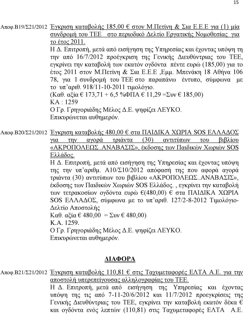 2011 στον Μ.Πετίνη & Σια Ε.Ε.Ε,Εμμ. Μπενάκη 18 Αθήνα 106 78, για 1 συνδρομή του ΤΕΕ στο παραπάνω έντυπο, σύμφωνα με το υπ αριθ. 918/11-10-2011 τιμολόγιο. (Καθ.