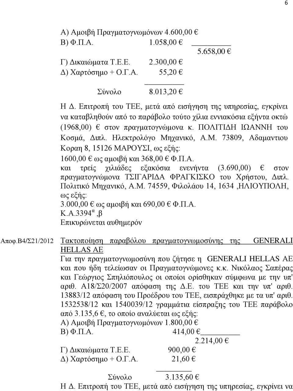 Ηλεκτρολόγο Μηχανικό, Α.Μ. 73809, Αδαμαντιου Κοραη 8, 15126 ΜΑΡΟΥΣΙ, ως εξής: 1600,00 ως αμοιβή και 368,00 Φ.Π.Α. και τρείς χιλιάδες εξακόσια ενενήντα (3.
