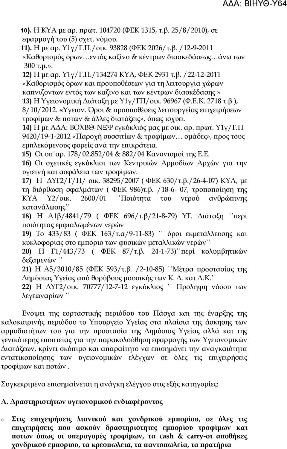 /22-12-2011 «Καθορισμός όρων και προυποθέσεων για τη λειτουργία χώρων καπνιζόντων εντός των καζίνο και των κέντρων διασκέδασης» 13) Η Υγειονομική Διάταξη με Υ1γ/ΓΠ/οικ. 96967 (Φ.Ε.Κ. 2718 τ.