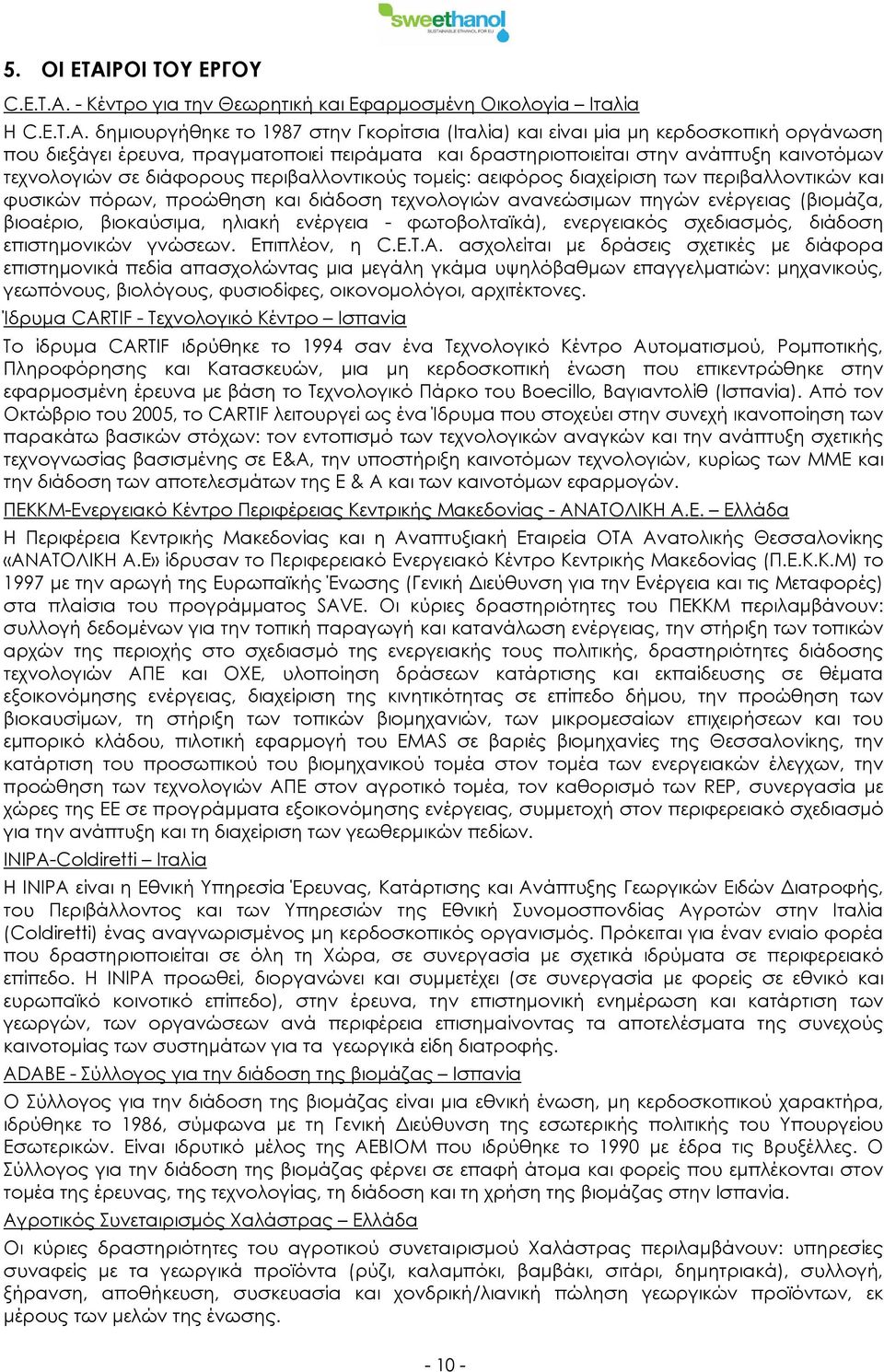 δημιουργήθηκε το 1987 στην Γκορίτσια (Ιταλία) και είναι μία μη κερδοσκοπική οργάνωση που διεξάγει έρευνα, πραγματοποιεί πειράματα και δραστηριοποιείται στην ανάπτυξη καινοτόμων τεχνολογιών σε