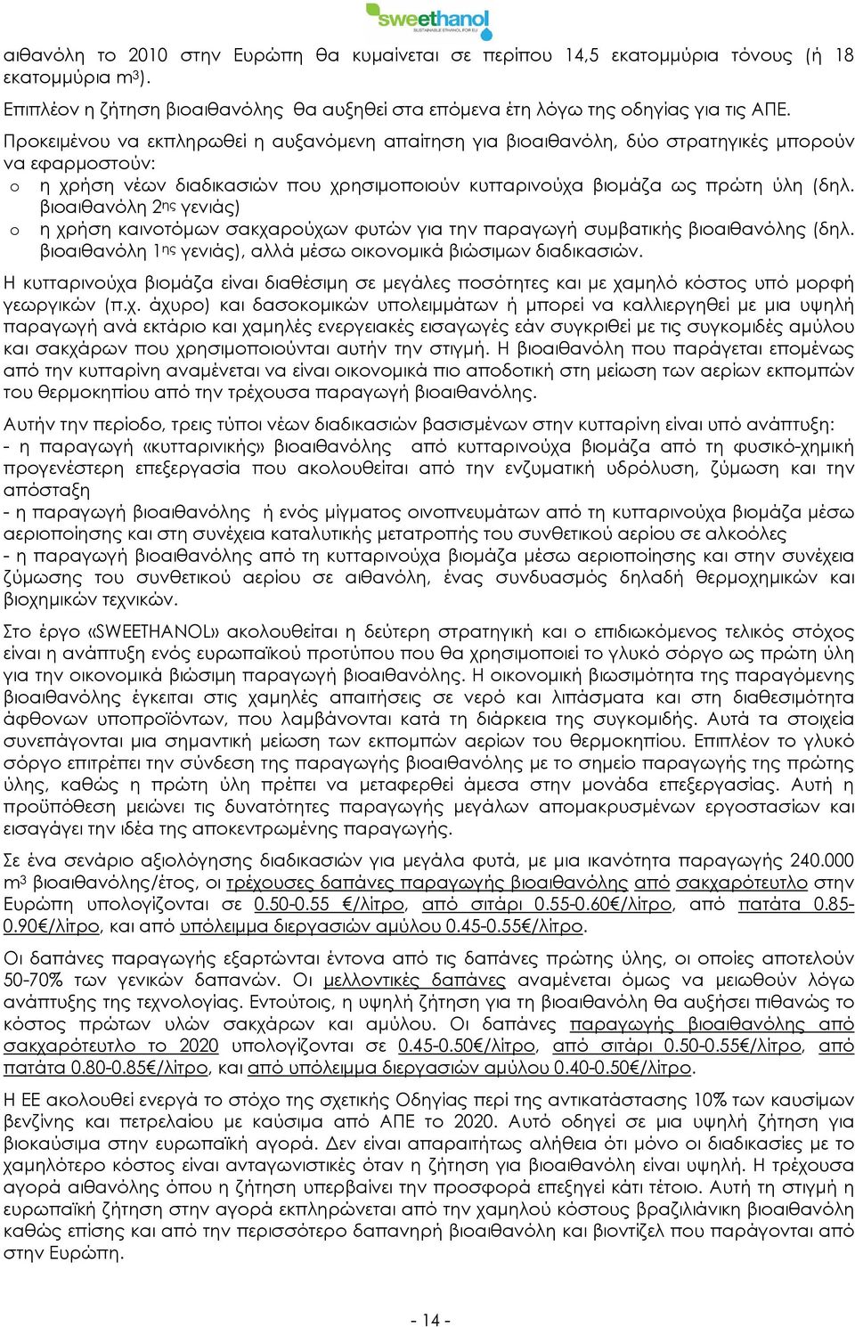 βιοαιθανόλη 2 ης γενιάς) η χρήση καινοτόμων σακχαρούχων φυτών για την παραγωγή συμβατικής βιοαιθανόλης (δηλ. βιοαιθανόλη 1 ης γενιάς), αλλά μέσω οικονομικά βιώσιμων διαδικασιών.