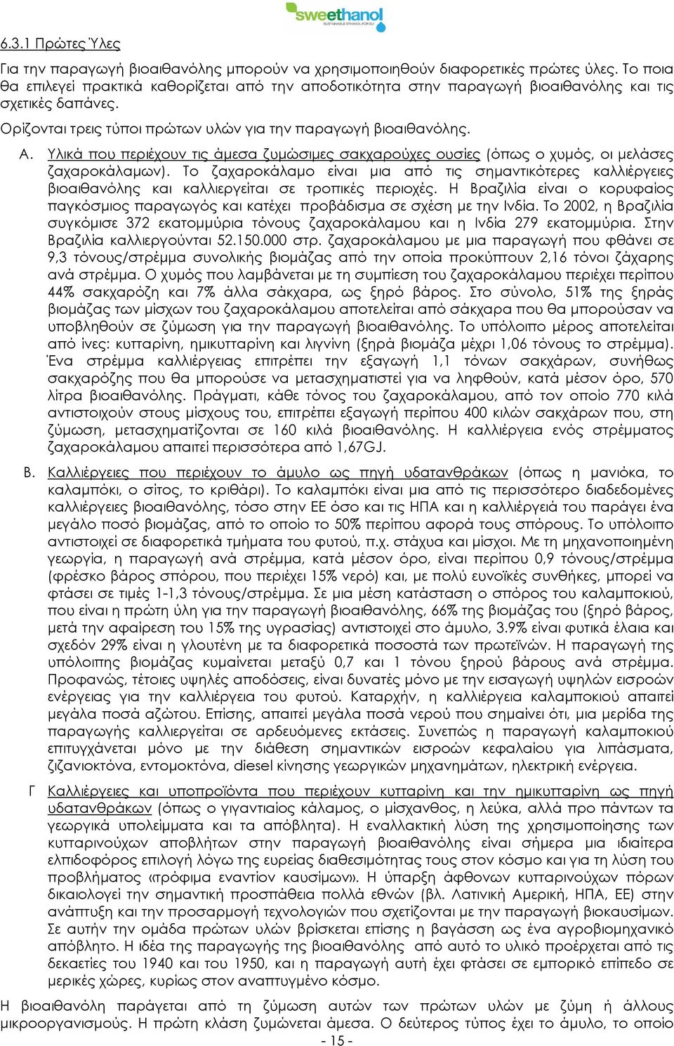 Υλικά που περιέχουν τις άμεσα ζυμώσιμες σακχαρούχες ουσίες (όπως ο χυμός, οι μελάσες ζαχαροκάλαμων).