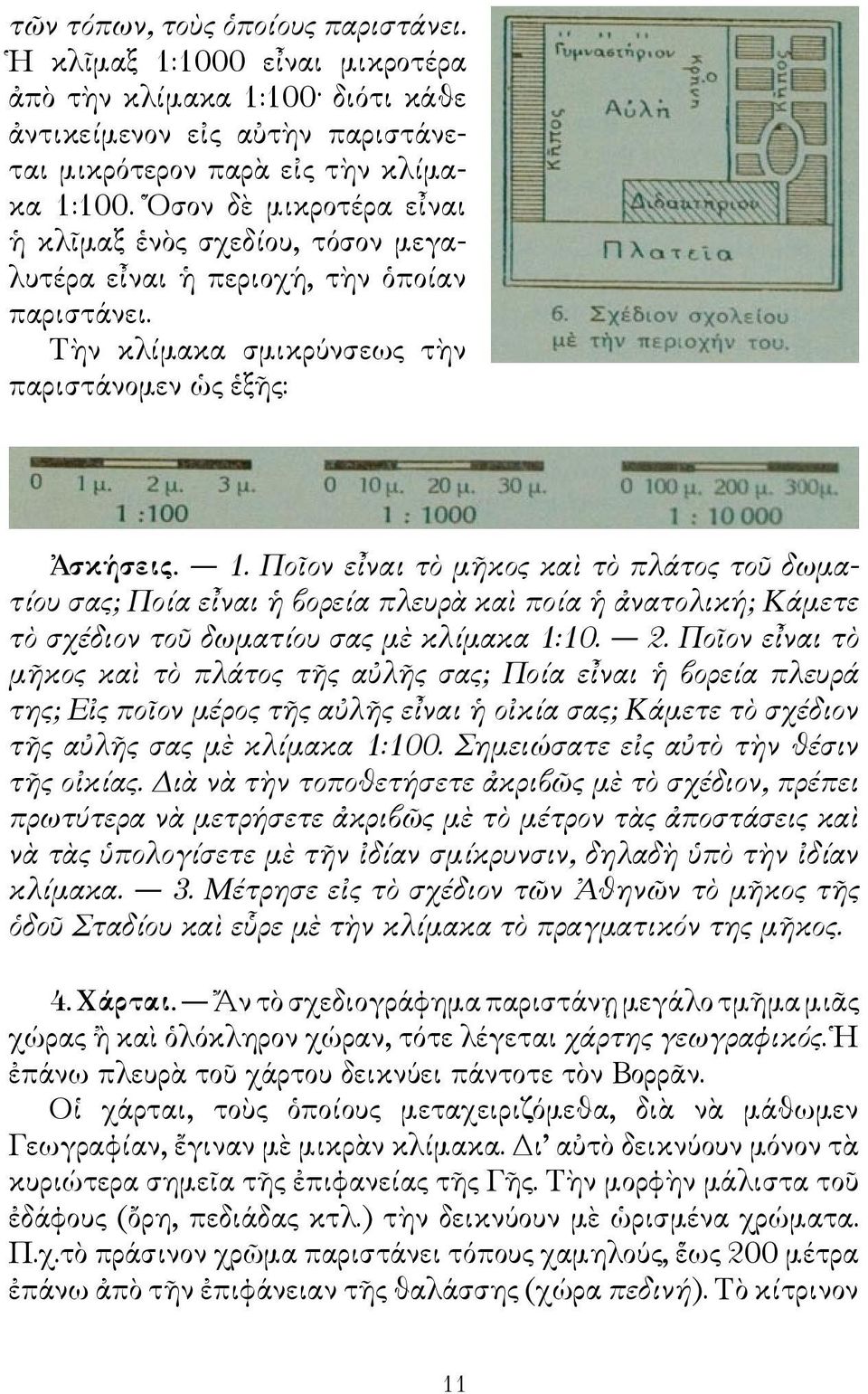 Ποῖον εἶναι τὸ μῆκος καὶ τὸ πλάτος τοῦ δωματίου σας; Ποία εἶναι ἡ βορεία πλευρὰ καὶ ποία ἡ ἀνατολική; Κάμετε τὸ σχέδιον τοῦ δωματίου σας μὲ κλίμακα 1:10. 2.