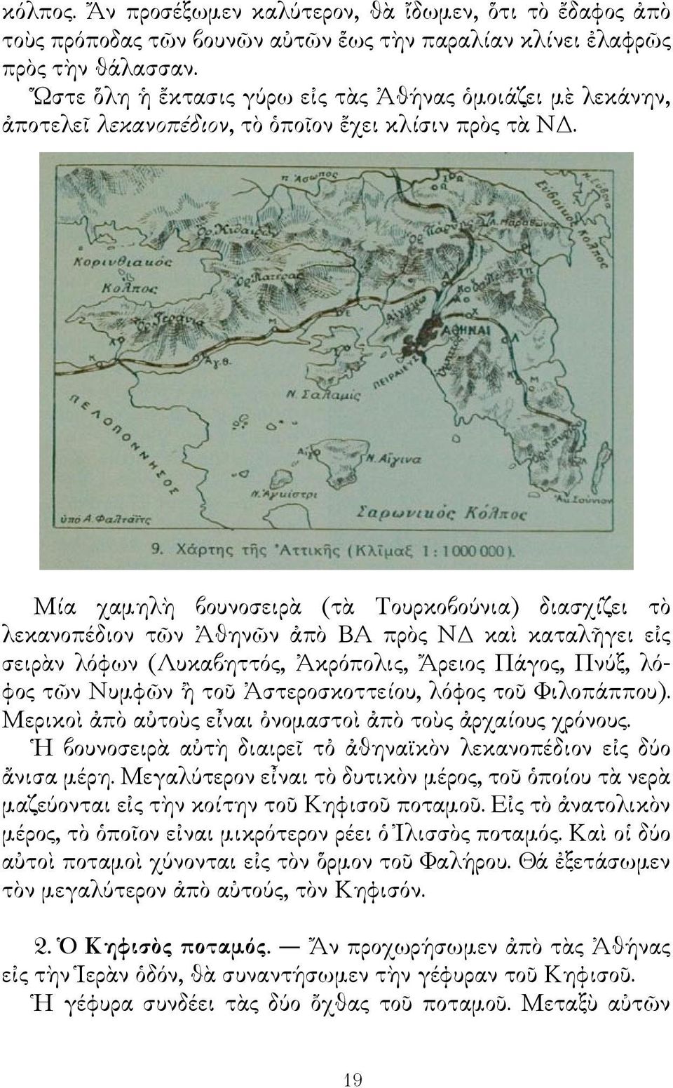 Μία χαμηλὴ βουνοσειρὰ (τὰ Τουρκοβούνια) διασχίζει τὸ λεκανοπέδιον τῶν Ἀθηνῶν ἀπὸ ΒΑ πρὸς ΝΔ καὶ καταλῆγει εἰς σειρὰν λόφων (Λυκαβηττός, Ἀκρόπολις, Ἄρειος Πάγος, Πνύξ, λόφος τῶν Νυμφῶν ἢ τοῦ