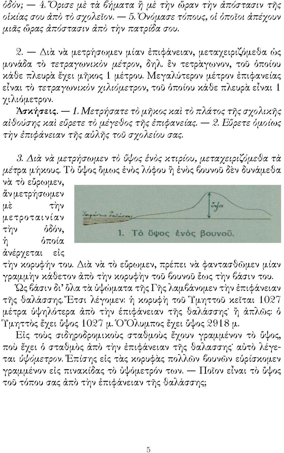 Μεγαλύτερον μέτρον ἐπιφανείας εἶναι τὸ τετραγωνικὸν χιλιόμετρον, τοῦ ὁποίου κάθε πλευρὰ εἶναι 1 χιλιόμετρον. Ἀσκήσεις. 1. Μετρήσατε τὸ μῆκος καὶ τὸ πλάτος τῆς σχολικῆς αἰθούσης καὶ εὕρετε τὸ μέγεθος τῆς ἐπιφανείας.