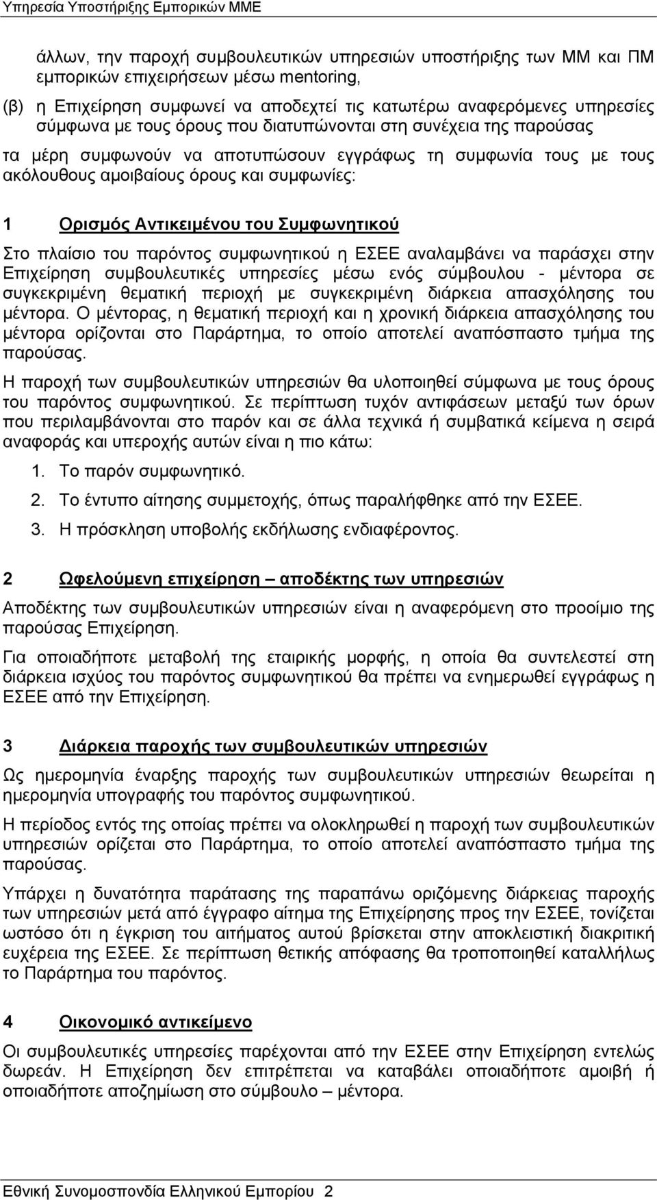 Στο πλαίσιο του παρόντος συμφωνητικού η ΕΣΕΕ αναλαμβάνει να παράσχει στην Επιχείρηση συμβουλευτικές υπηρεσίες μέσω ενός σύμβουλου - μέντορα σε συγκεκριμένη θεματική περιοχή με συγκεκριμένη διάρκεια