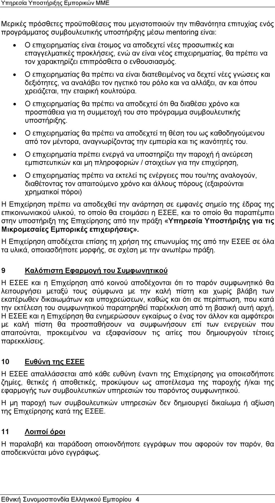 Ο επιχειρηματίας θα πρέπει να είναι διατεθειμένος να δεχτεί νέες γνώσεις και δεξιότητες, να αναλάβει τον ηγετικό του ρόλο και να αλλάξει, αν και όπου χρειάζεται, την εταιρική κουλτούρα.