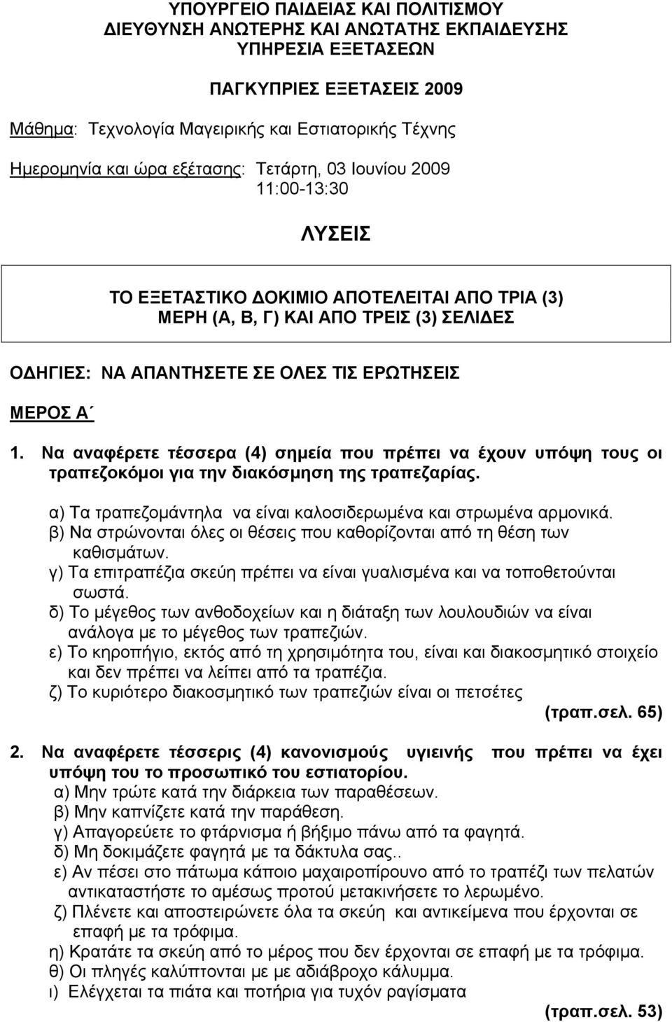 Να αναφέρετε τέσσερα (4) σημεία που πρέπει να έχουν υπόψη τους οι τραπεζοκόμοι για την διακόσμηση της τραπεζαρίας. α) Τα τραπεζομάντηλα να είναι καλοσιδερωμένα και στρωμένα αρμονικά.