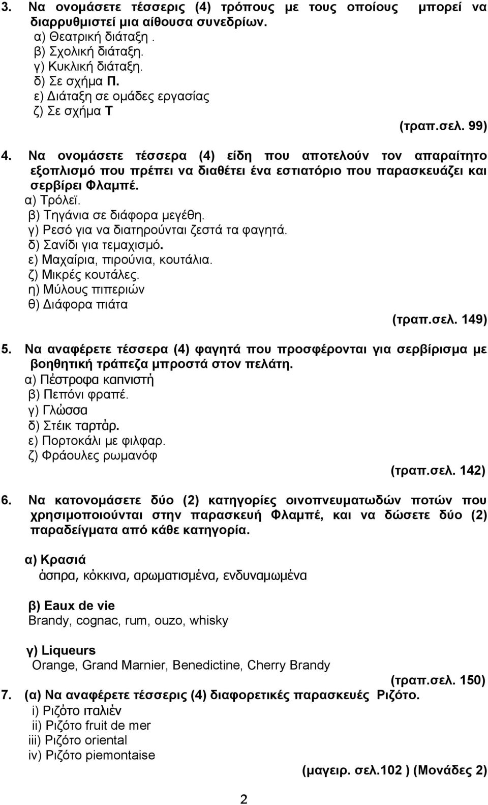 Να ονομάσετε τέσσερα (4) είδη που αποτελούν τον απαραίτητο εξοπλισμό που πρέπει να διαθέτει ένα εστιατόριο που παρασκευάζει και σερβίρει Φλαμπέ. α) Τρόλεϊ. β) Τηγάνια σε διάφορα μεγέθη.