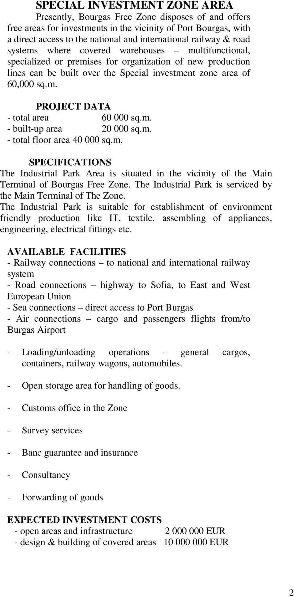 m. - built-up area 20 000 sq.m. - total floor area 40 000 sq.m. SPECIFICATIONS The Industrial Park Area is situated in the vicinity of the Main Terminal of Bourgas Free Zone.