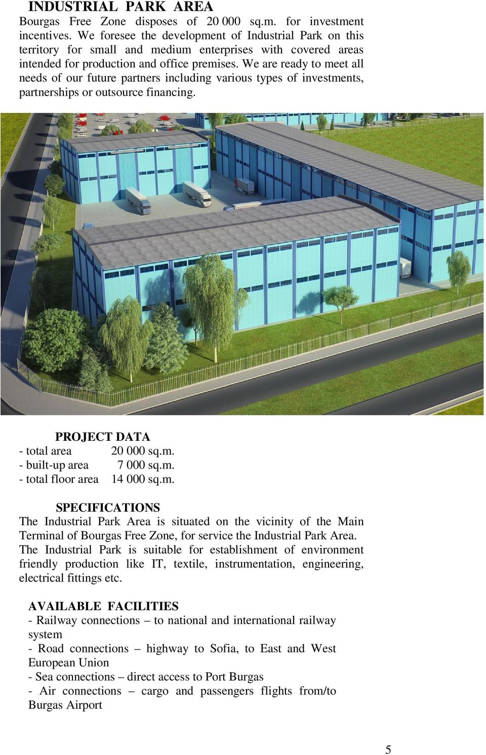 We are ready to meet all needs of our future partners including various types of investments, partnerships or outsource financing. PROJECT DATA - total area 20 000 sq.m. - built-up area 7 000 sq.m. - total floor area 14 000 sq.