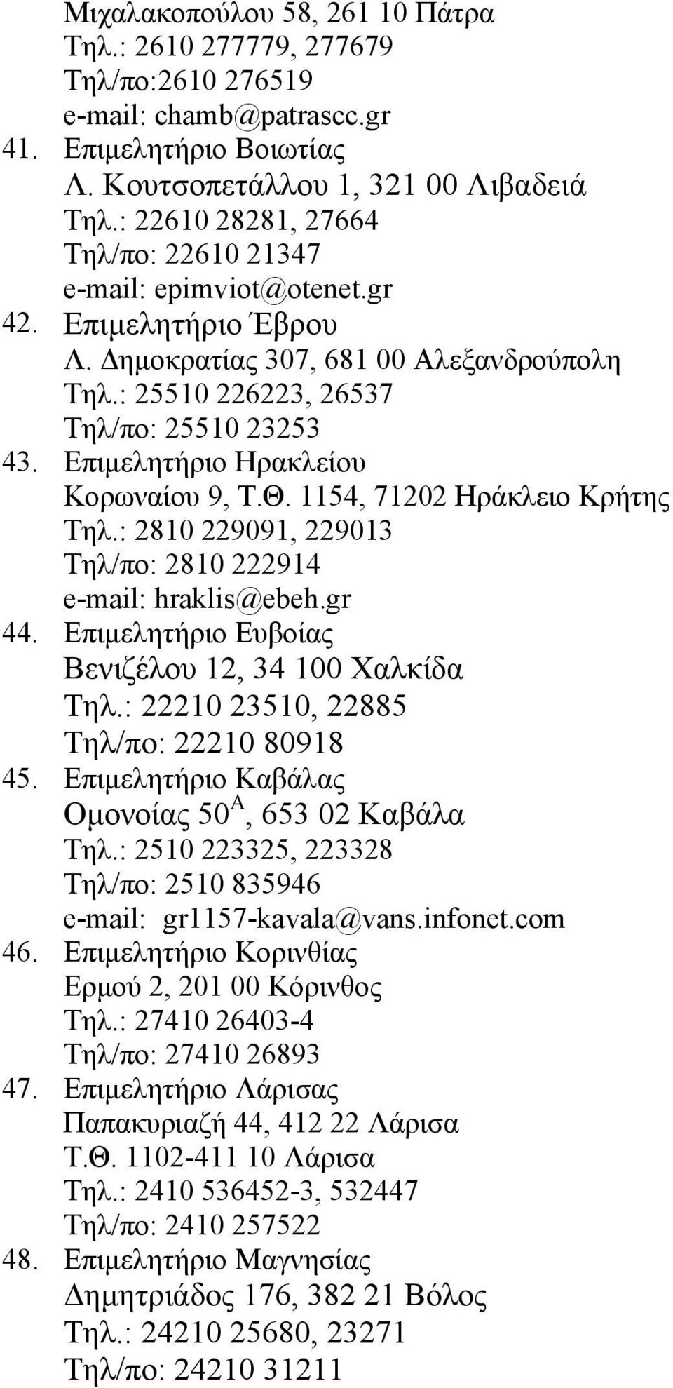 Επιμελητήριο Ηρακλείου Κορωναίου 9, Τ.Θ. 1154, 71202 Ηράκλειο Κρήτης Τηλ.: 2810 229091, 229013 Τηλ/πο: 2810 222914 e-mail: hraklis@ebeh.gr 44. Επιμελητήριο Ευβοίας Βενιζέλου 12, 34 100 Χαλκίδα Τηλ.