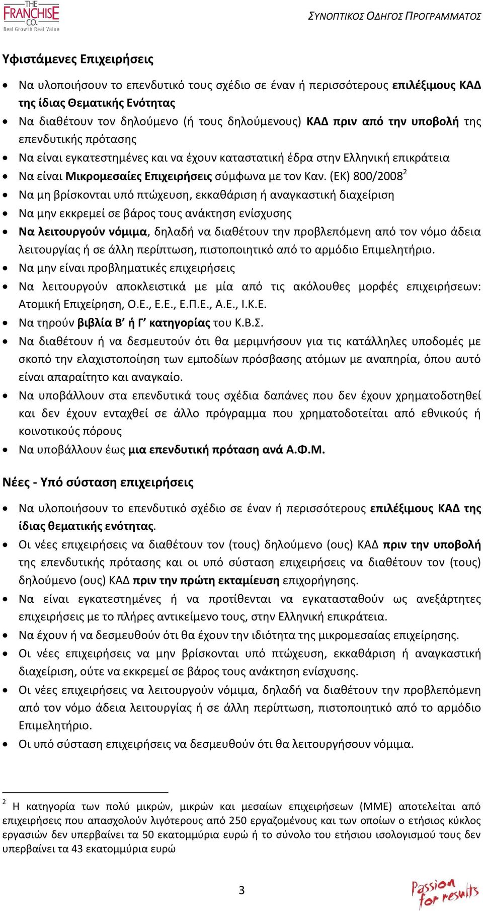 (ΕΚ) 800/2008 2 Να μη βρίσκονται υπό πτώχευση, εκκαθάριση ή αναγκαστική διαχείριση Να μην εκκρεμεί σε βάρος τους ανάκτηση ενίσχυσης Να λειτουργούν νόμιμα, δηλαδή να διαθέτουν την προβλεπόμενη από τον