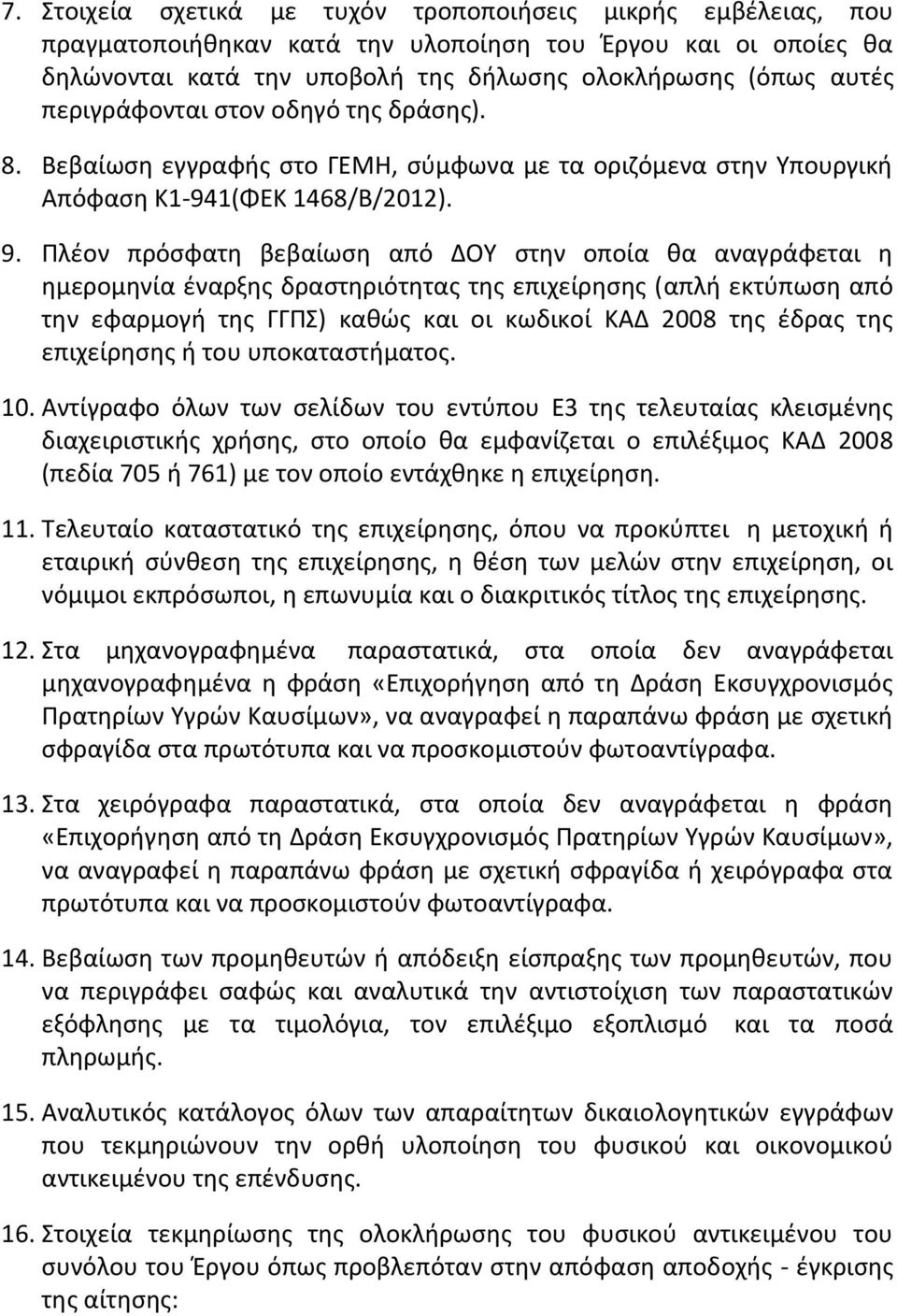 Πλέον πρόσφατη βεβαίωση από ΔΟΥ στην οποία θα αναγράφεται η ημερομηνία έναρξης δραστηριότητας της επιχείρησης (απλή εκτύπωση από την εφαρμογή της ΓΓΠΣ) καθώς και οι κωδικοί ΚΑΔ 2008 της έδρας της