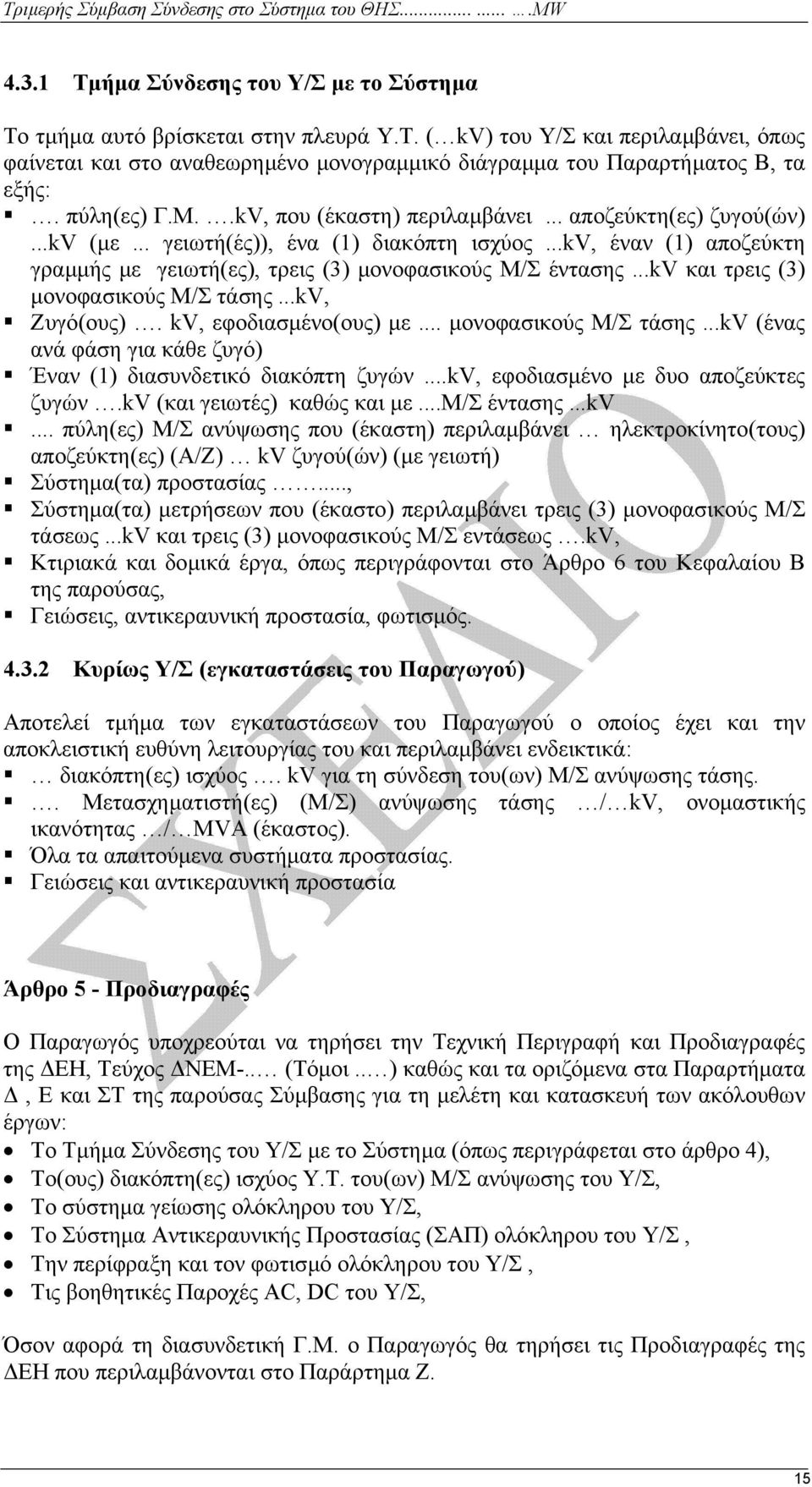 ..kv, έναν (1) αποζεύκτη γραµµής µε γειωτή(ες), τρεις (3) µονοφασικούς Μ/Σ έντασης...kv και τρεις (3) µονοφασικούς Μ/Σ τάσης...kv, Ζυγό(ους). kv, εφοδιασµένο(ους) µε... µονοφασικούς Μ/Σ τάσης...kv (ένας ανά φάση για κάθε ζυγό) Έναν (1) διασυνδετικό διακόπτη ζυγών.