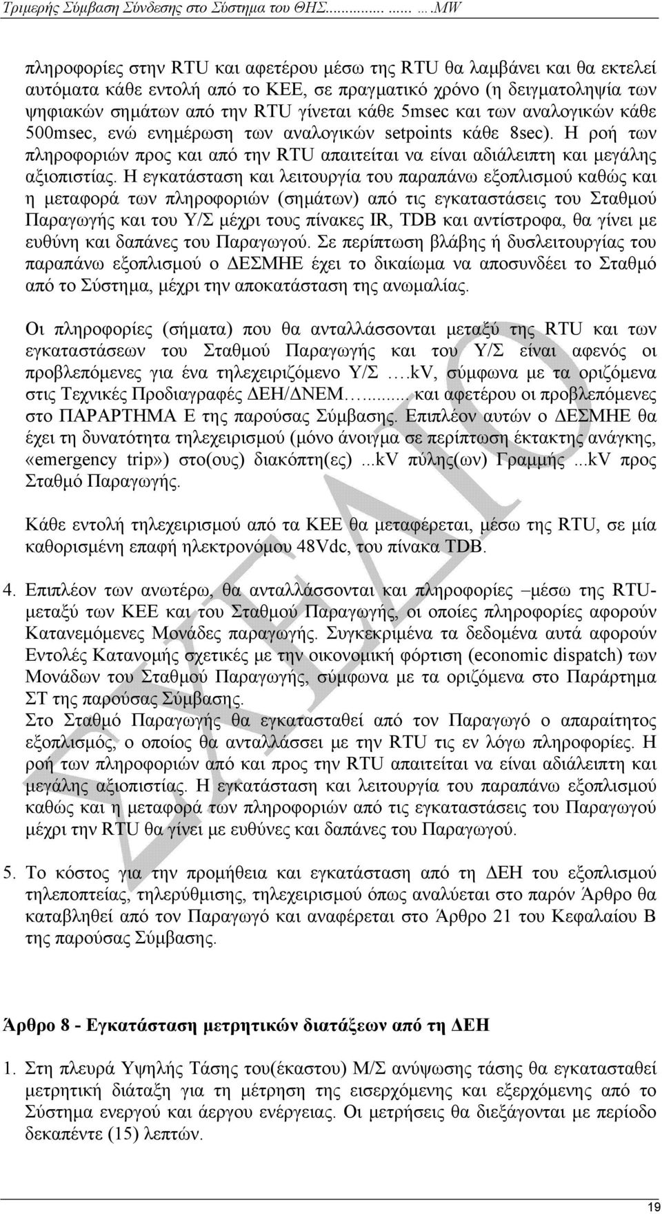 Η εγκατάσταση και λειτουργία του παραπάνω εξοπλισµού καθώς και η µεταφορά των πληροφοριών (σηµάτων) από τις εγκαταστάσεις του Σταθµού Παραγωγής και του Υ/Σ µέχρι τους πίνακες IR, TDB και αντίστροφα,
