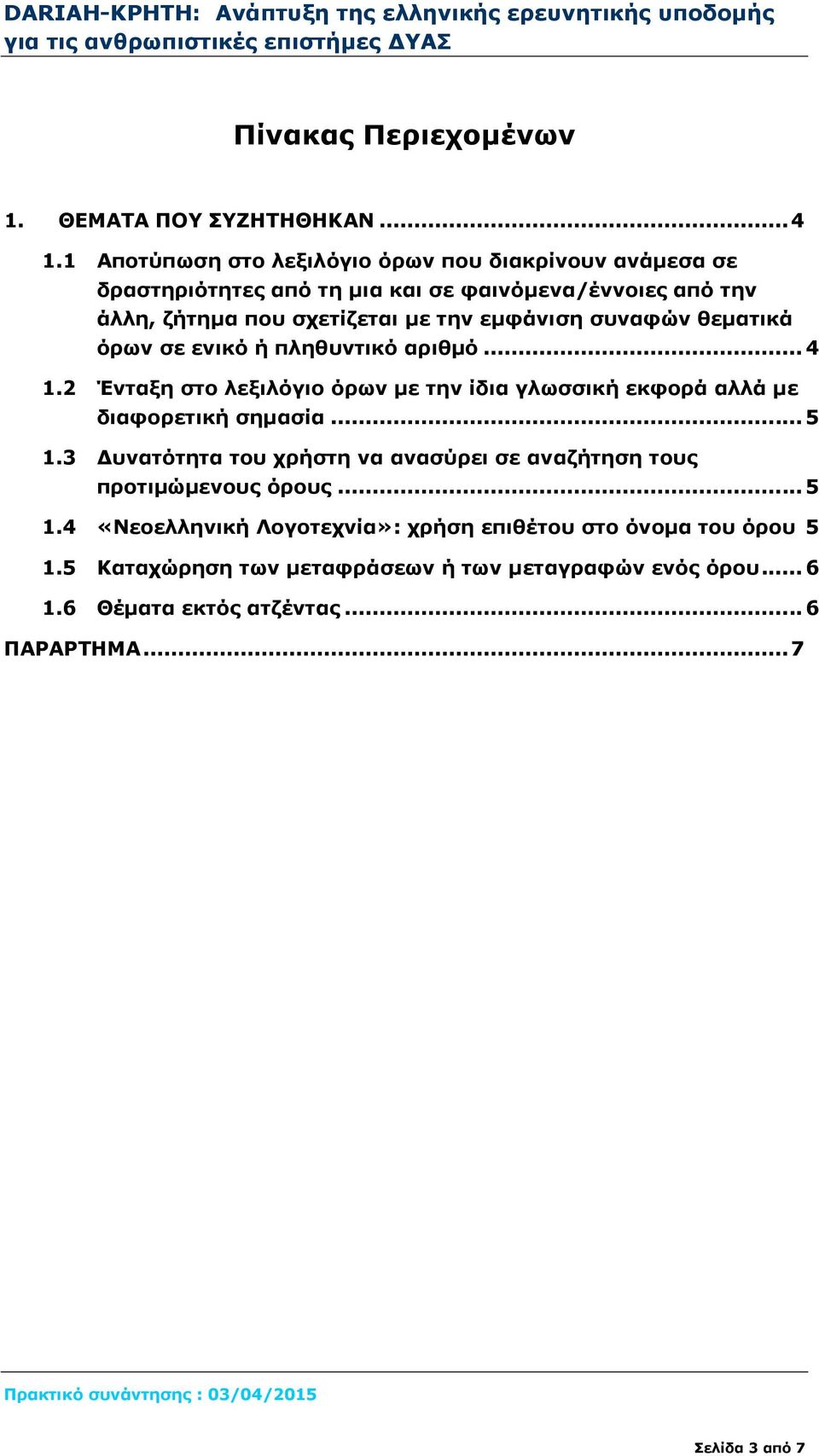 εμφάνιση συναφών θεματικά όρων σε ενικό ή πληθυντικό αριθμό... 4 1.2 Ένταξη στο λεξιλόγιο όρων με την ίδια γλωσσική εκφορά αλλά με διαφορετική σημασία... 5 1.