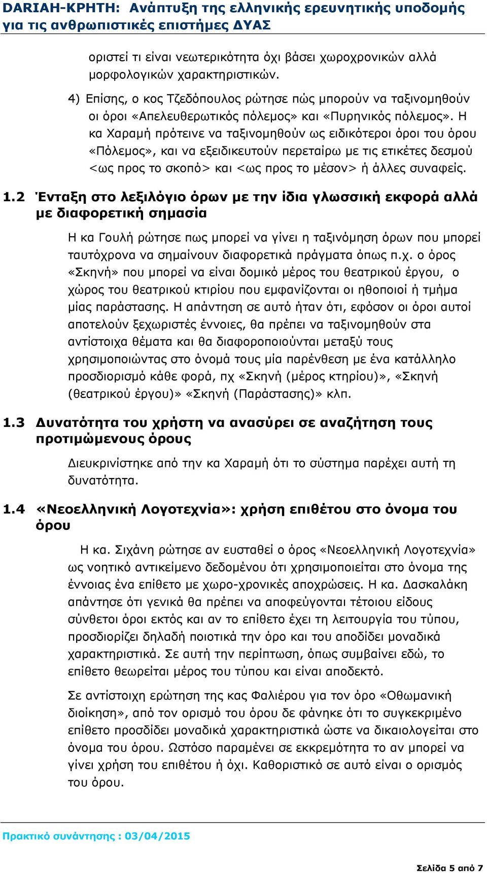 Η κα Χαραμή πρότεινε να ταξινομηθούν ως ειδικότεροι όροι του όρου «Πόλεμος», και να εξειδικευτούν περεταίρω με τις ετικέτες δεσμού <ως προς το σκοπό> και <ως προς το μέσον> ή άλλες συναφείς. 1.