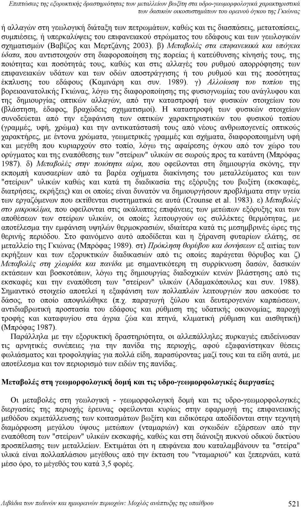 β) Μεταβολές στα επιφανειακά και υπόγεια ύδατα, που αντιστοιχούν στη διαφοροποίηση της πορείας ή κατεύθυνσης κίνησής τους, της ποιότητας και ποσότητάς τους, καθώς και στις αλλαγές του ρυθμού