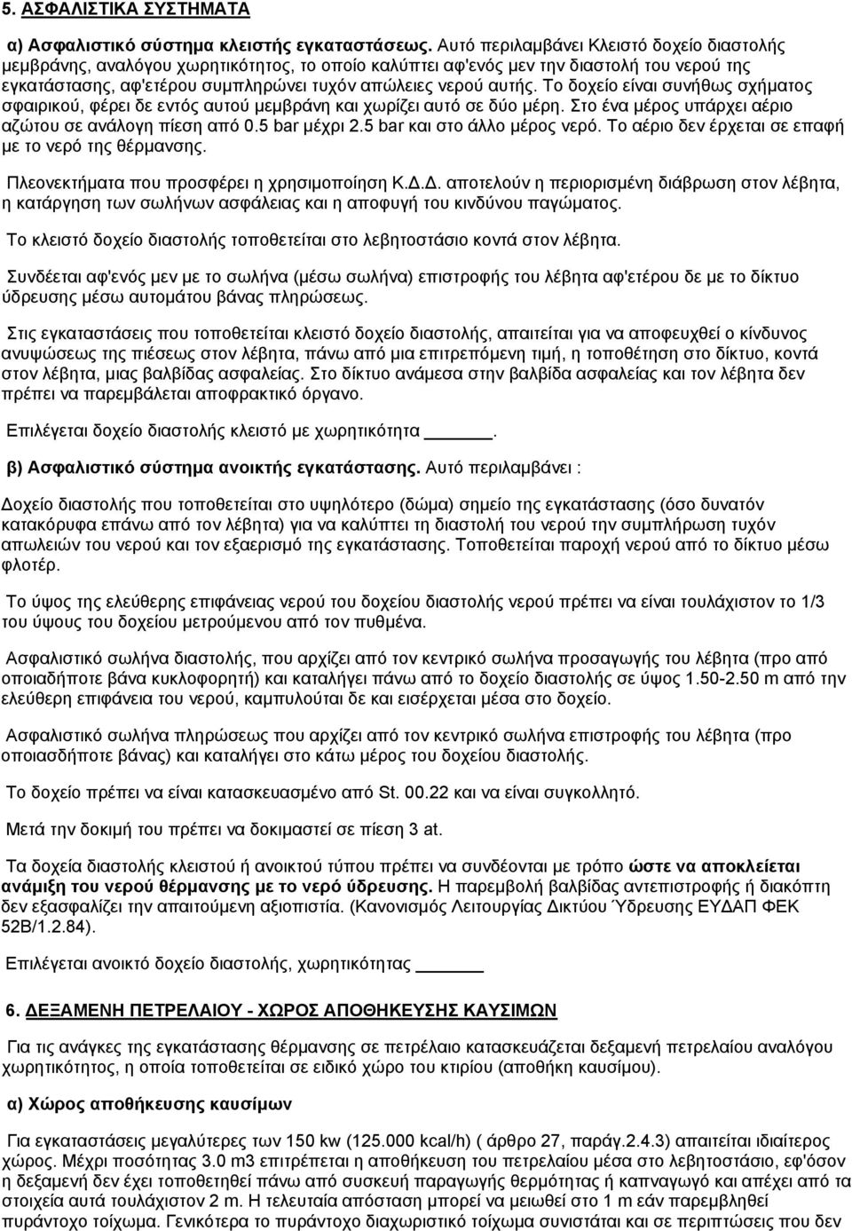 Το δοχείο είναι συνήθως σχήματος σφαιρικού, φέρει δε εντός αυτού μεμβράνη και χωρίζει αυτό σε δύο μέρη. Στο ένα μέρος υπάρχει αέριο αζώτου σε ανάλογη πίεση από 0.5 bar μέχρι 2.