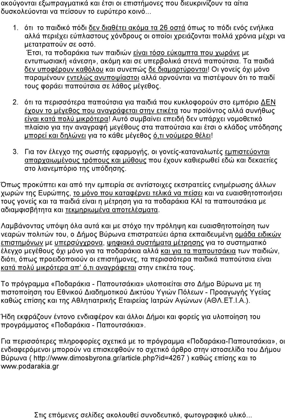 Έτσι, τα ποδαράκια των παιδιών είναι τόσο εύκαμπτα που χωράνε με εντυπωσιακή «άνεση», ακόμη και σε υπερβολικά στενά παπούτσια. Τα παιδιά δεν υποφέρουν καθόλου και συνεπώς δε διαμαρτύρονται!
