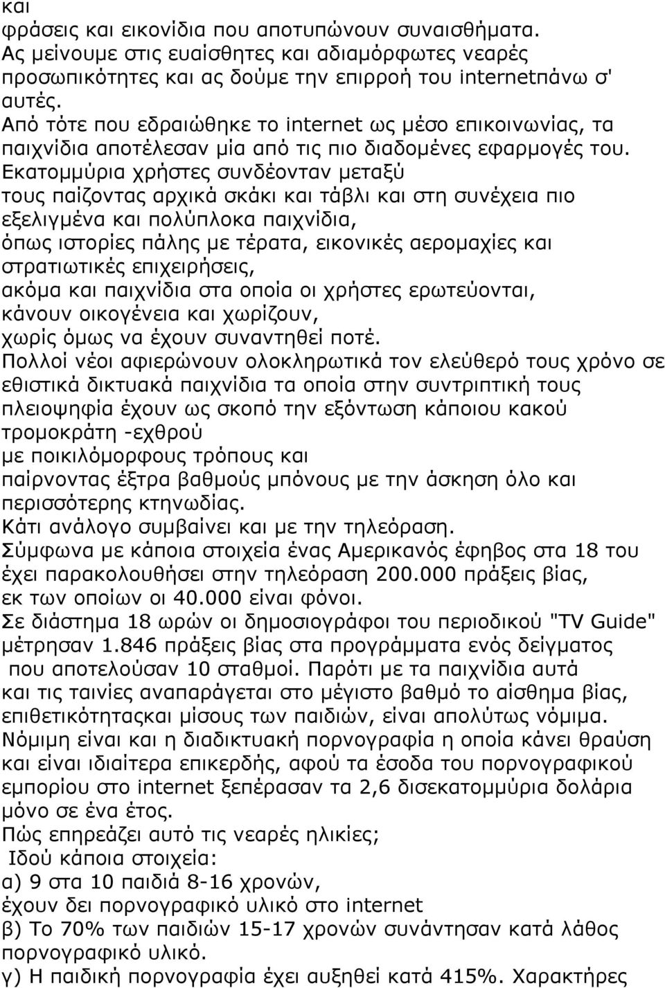 Εκατομμύρια χρήστες συνδέονταν μεταξύ τους παίζοντας αρχικά σκάκι και τάβλι και στη συνέχεια πιο εξελιγμένα και πολύπλοκα παιχνίδια, όπως ιστορίες πάλης με τέρατα, εικονικές αερομαχίες και